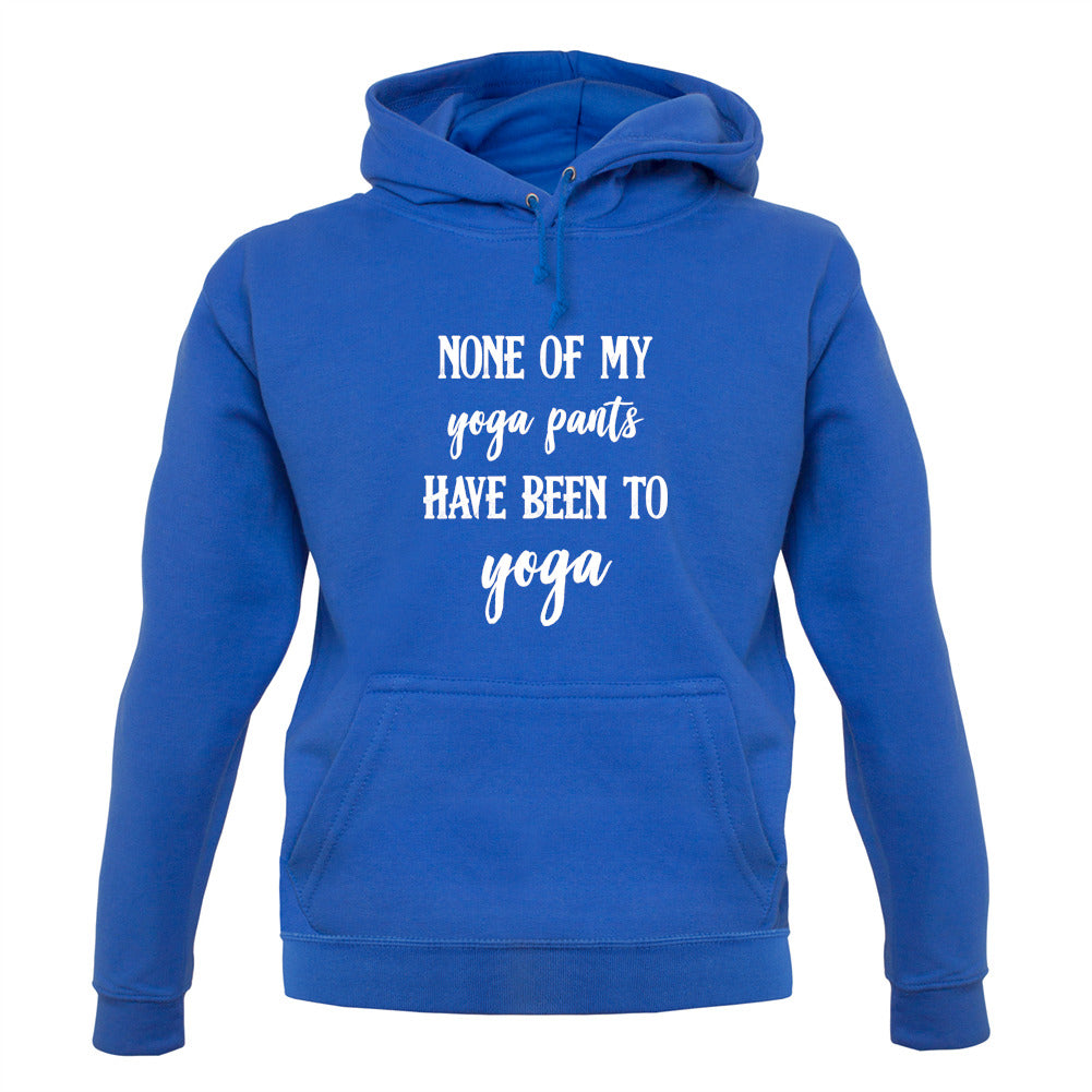 None Of My Yoga Pants Have Been To Yoga Unisex Hoodie None Of My Yoga Pants Have Been To Yoga Unisex Hoodie