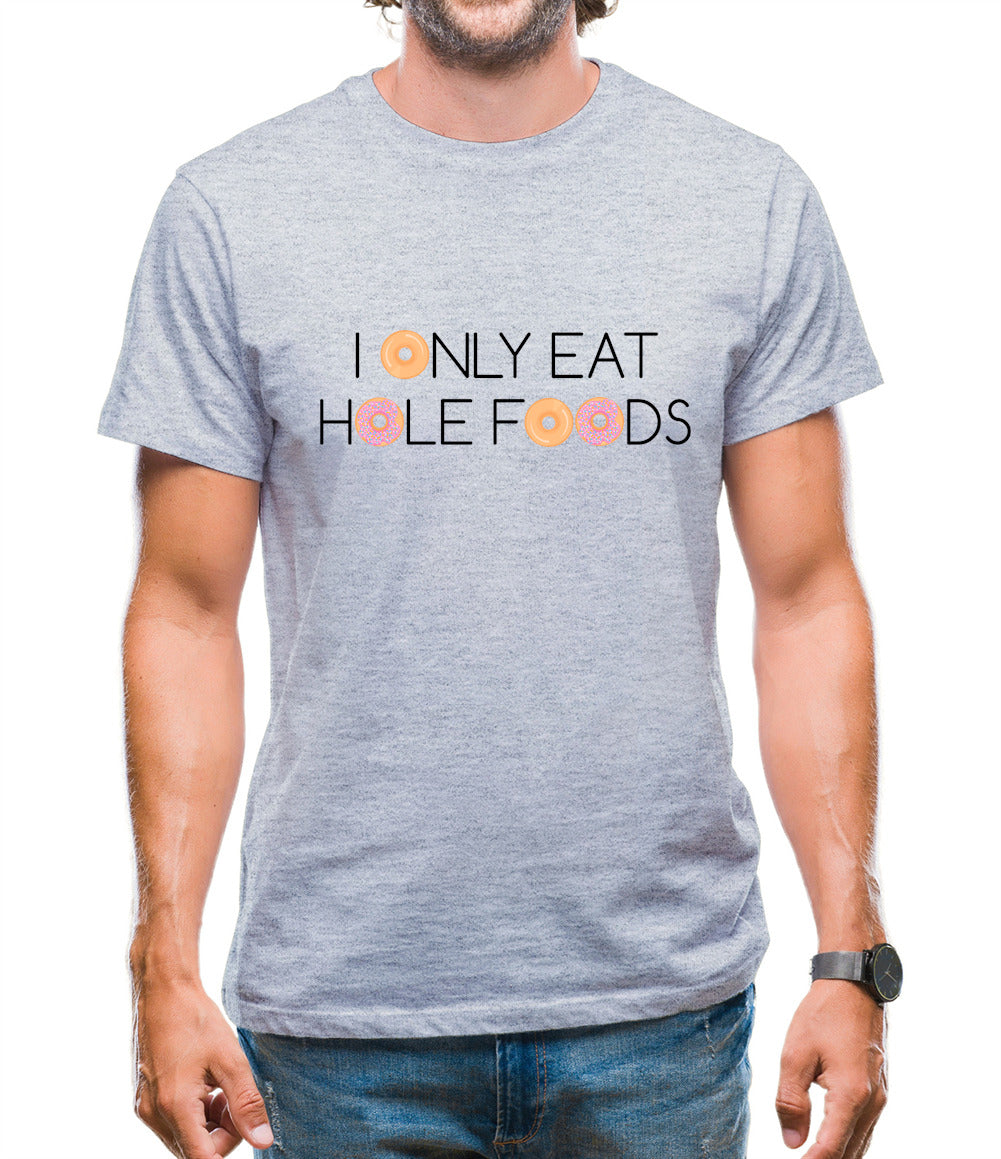 I Only Eat Hole Foods Mens T-Shirt I Only Eat Hole Foods Mens T-Shirt