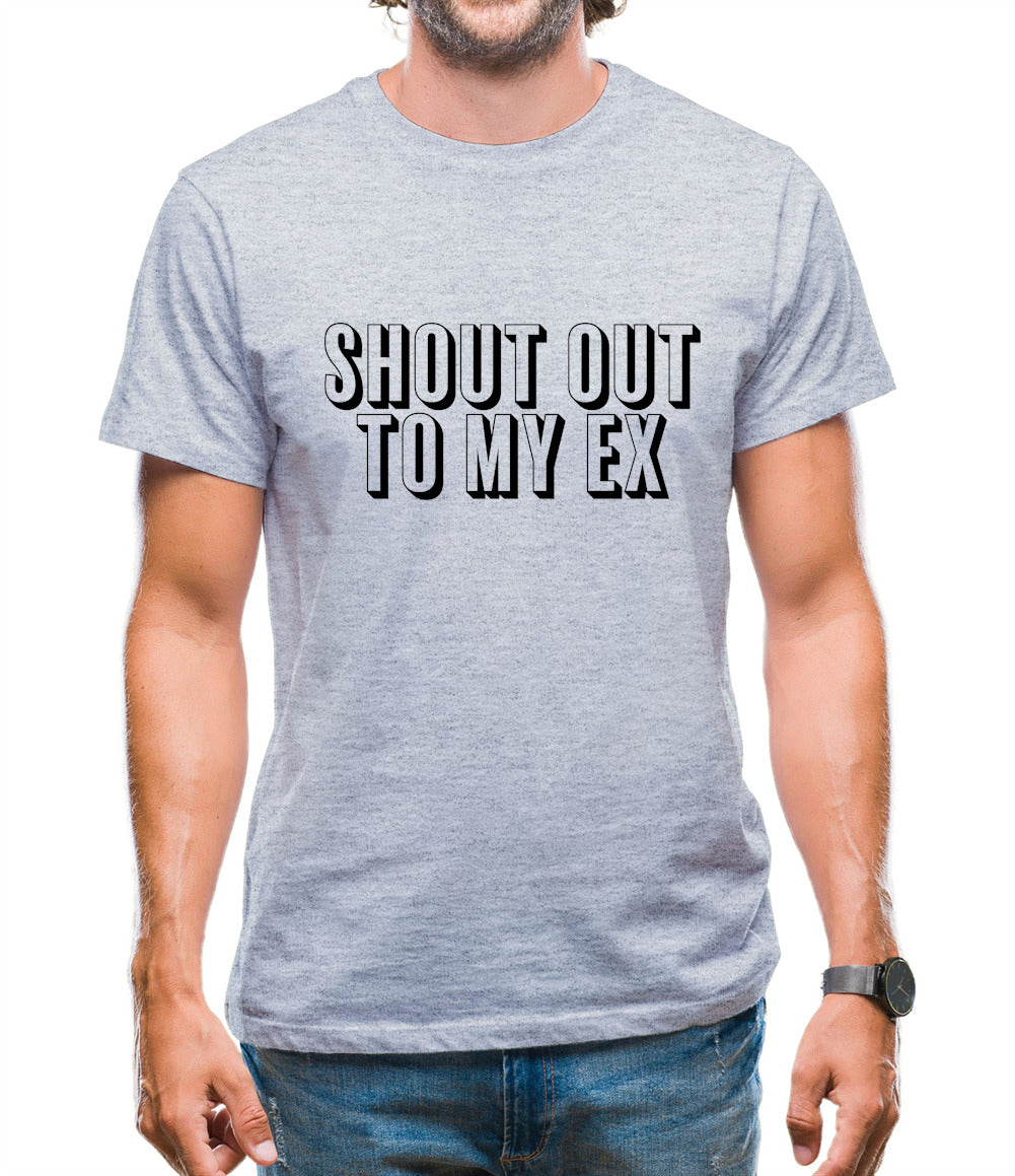Shout Out To My Ex Mens T-Shirt Shout Out To My Ex Mens T-Shirt