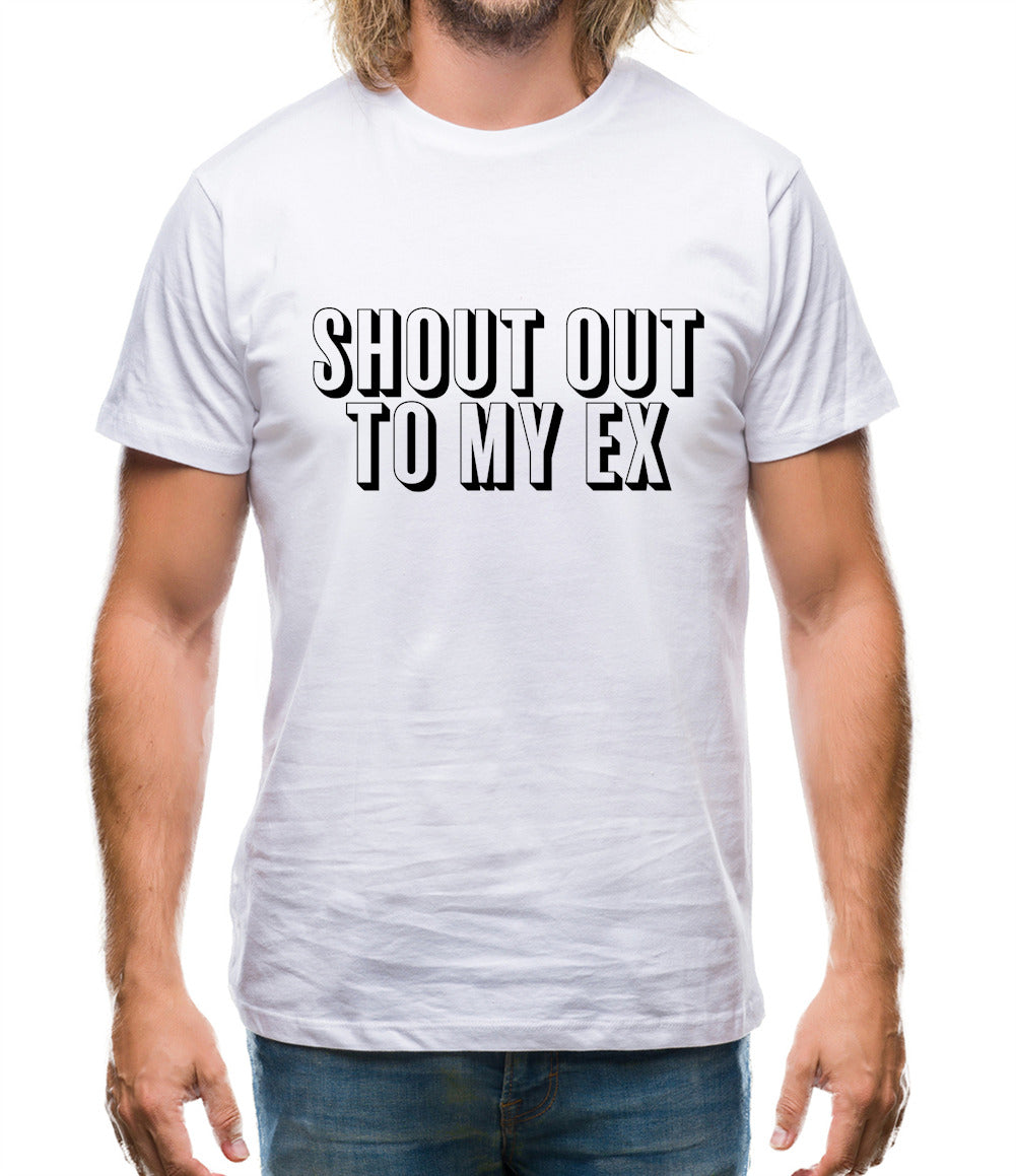 Shout Out To My Ex Mens T-Shirt Shout Out To My Ex Mens T-Shirt