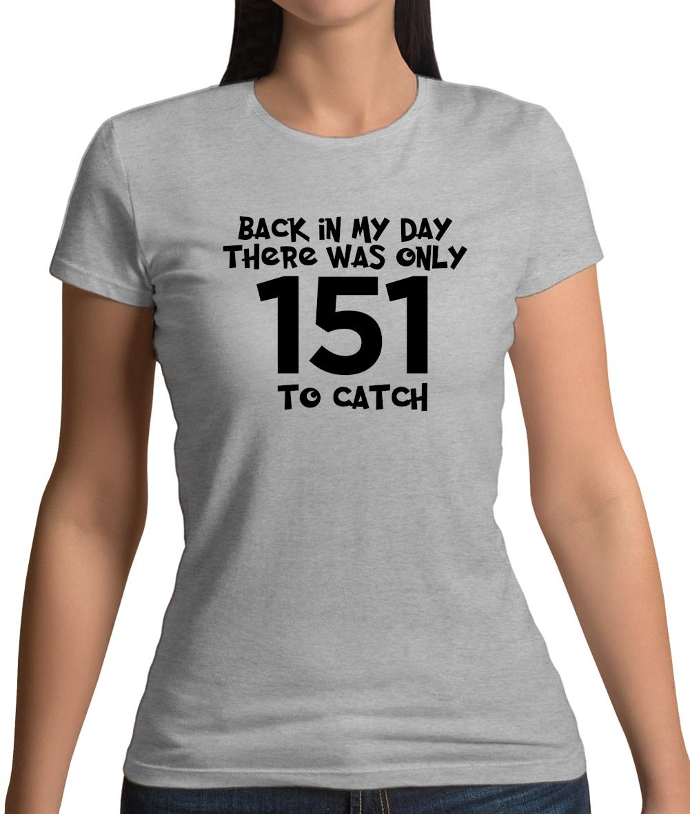 There Was Only 151 To Catch Womens T-Shirt There Was Only 151 To Catch Womens T-Shirt