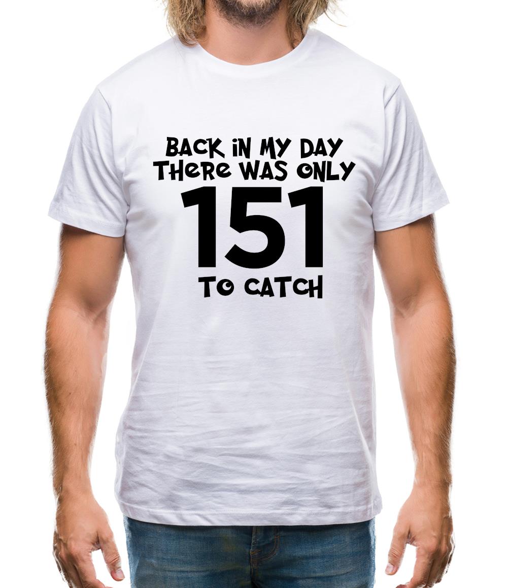 There Was Only 151 To Catch Mens T-Shirt There Was Only 151 To Catch Mens T-Shirt