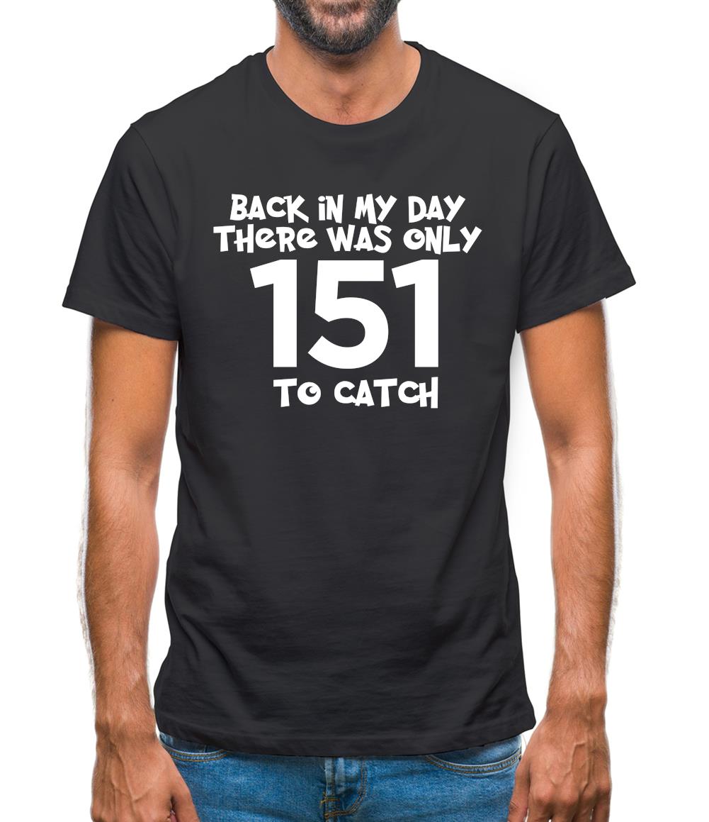 There Was Only 151 To Catch Mens T-Shirt There Was Only 151 To Catch Mens T-Shirt