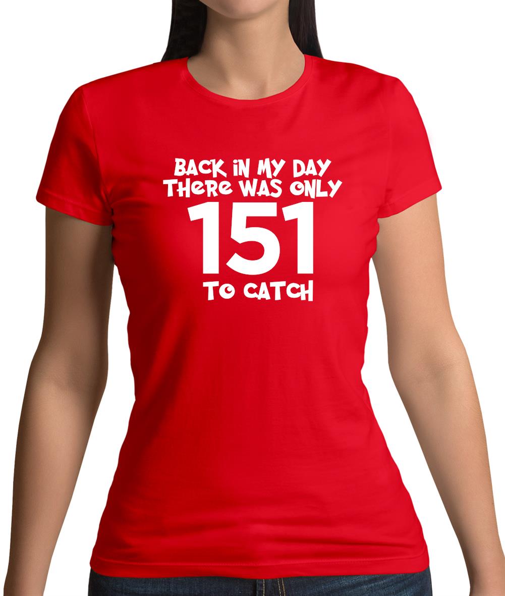 There Was Only 151 To Catch Womens T-Shirt There Was Only 151 To Catch Womens T-Shirt