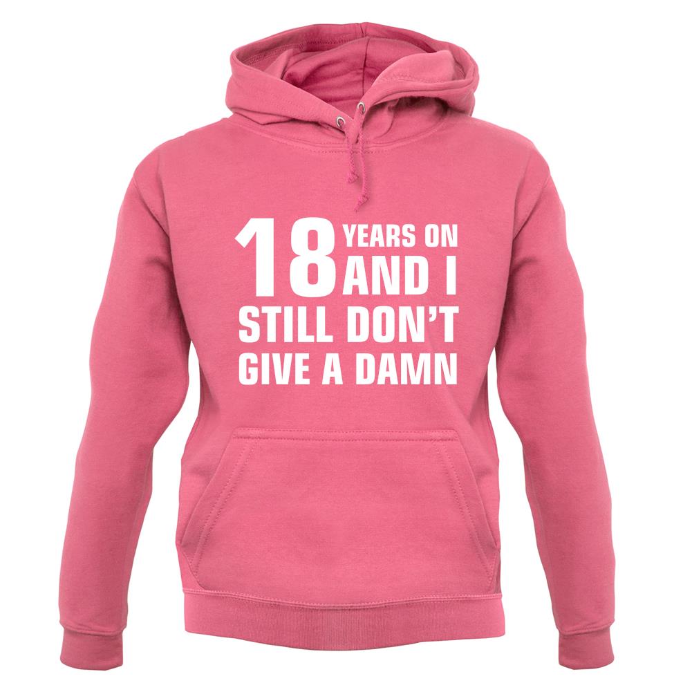 18 Years On And I Still Don't Give A Damn Unisex Hoodie 18 Years On And I Still Don't Give A Damn Unisex Hoodie