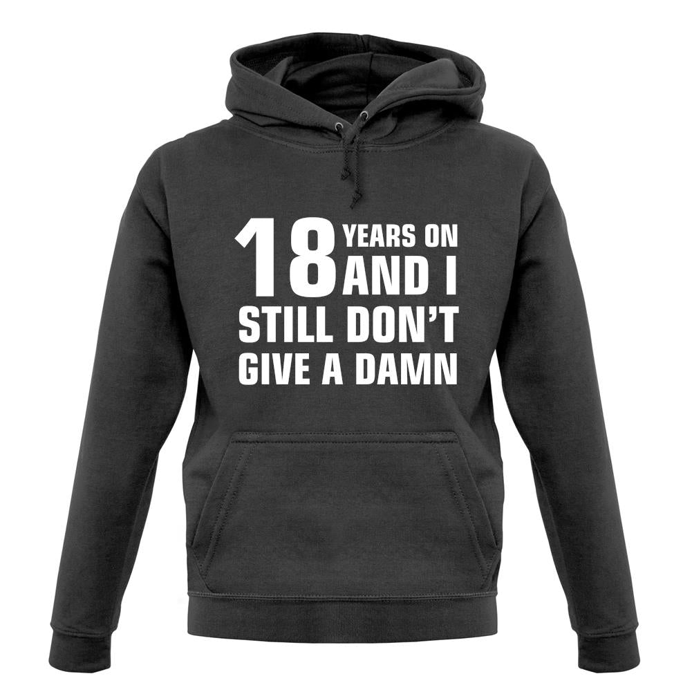 18 Years On And I Still Don't Give A Damn Unisex Hoodie 18 Years On And I Still Don't Give A Damn Unisex Hoodie