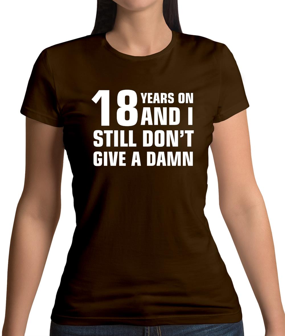 18 Years On And I Still Don't Give A Damn Womens T-Shirt 18 Years On And I Still Don't Give A Damn Womens T-Shirt