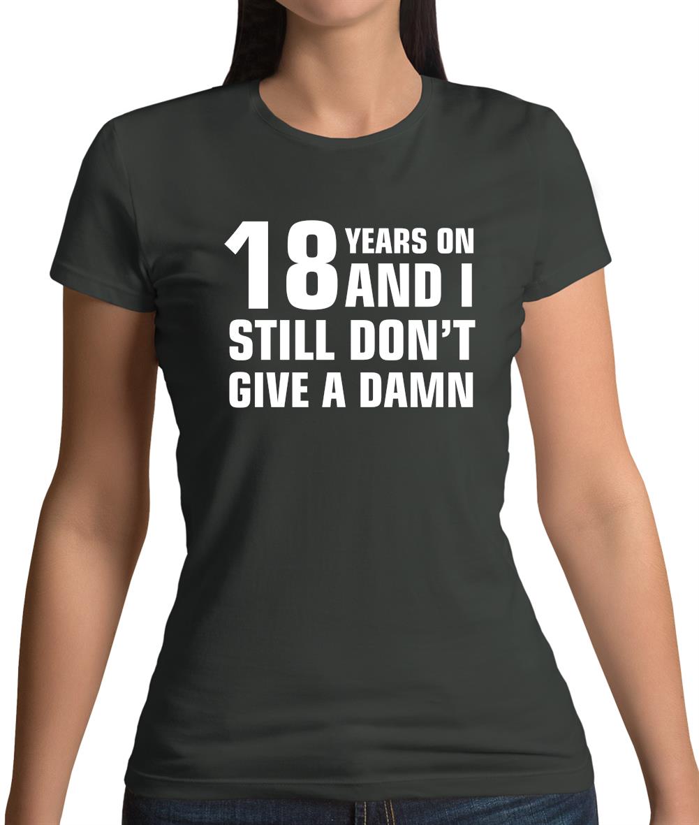 18 Years On And I Still Don't Give A Damn Womens T-Shirt 18 Years On And I Still Don't Give A Damn Womens T-Shirt