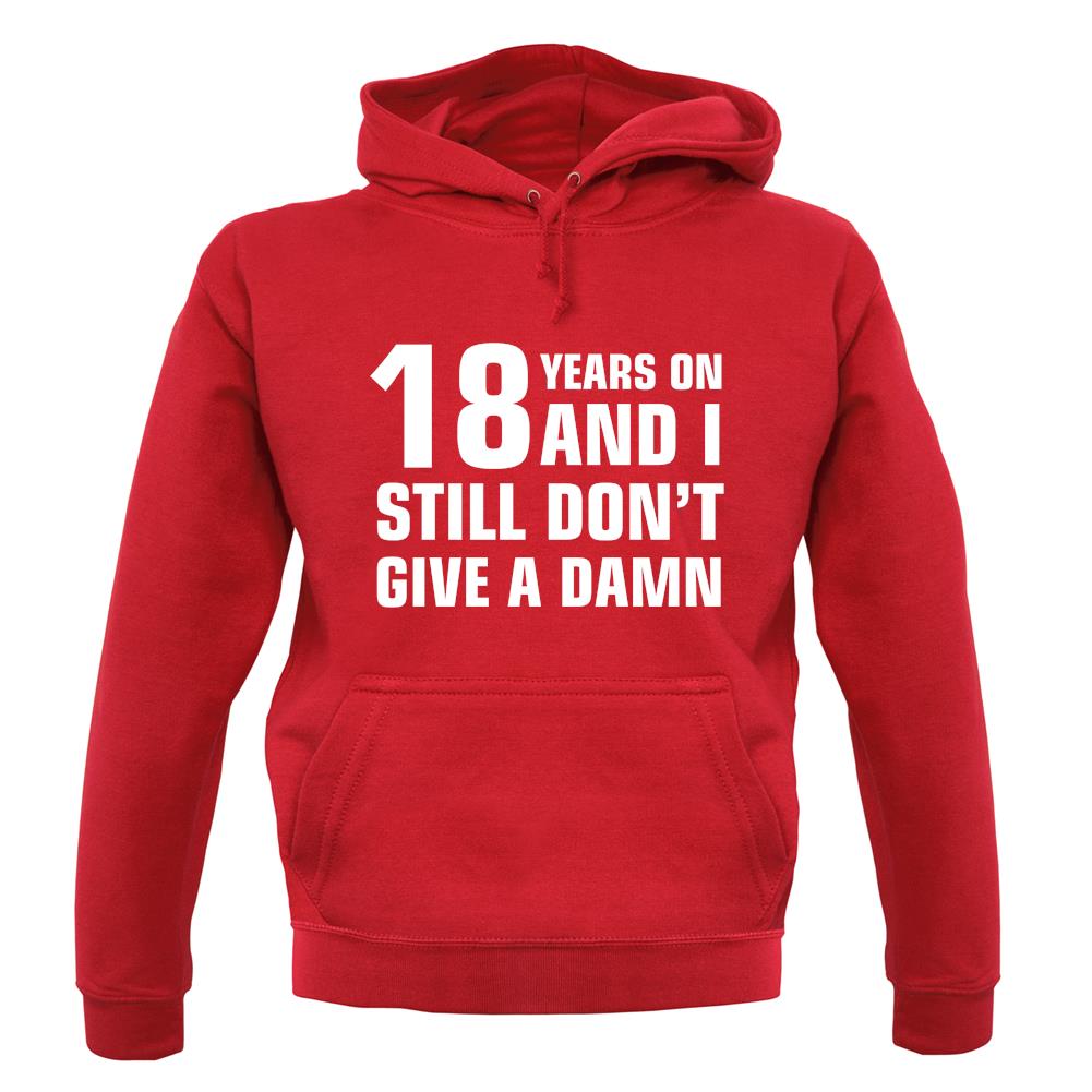 18 Years On And I Still Don't Give A Damn Unisex Hoodie 18 Years On And I Still Don't Give A Damn Unisex Hoodie