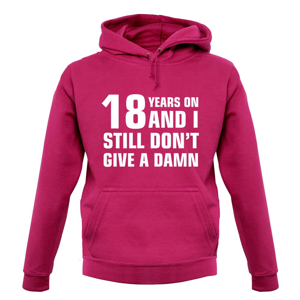 18 Years On And I Still Don't Give A Damn Unisex Hoodie 18 Years On And I Still Don't Give A Damn Unisex Hoodie