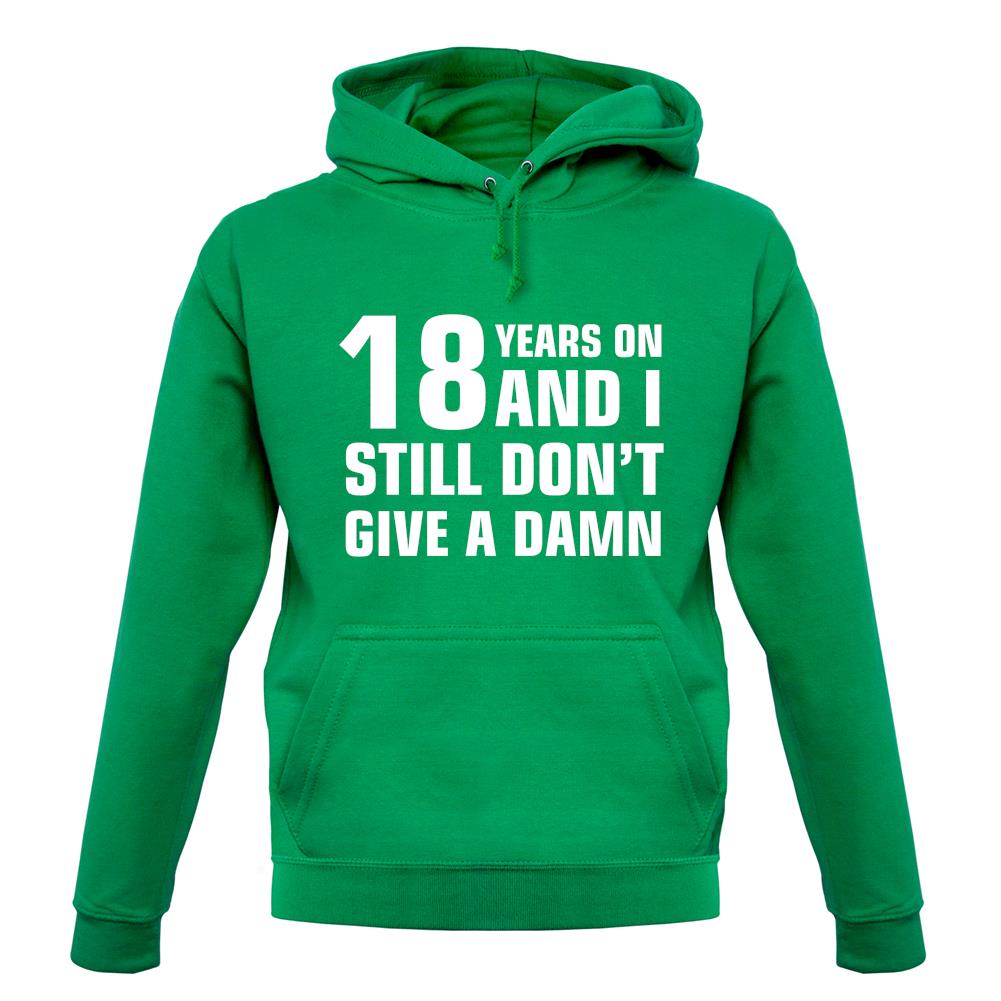 18 Years On And I Still Don't Give A Damn Unisex Hoodie 18 Years On And I Still Don't Give A Damn Unisex Hoodie
