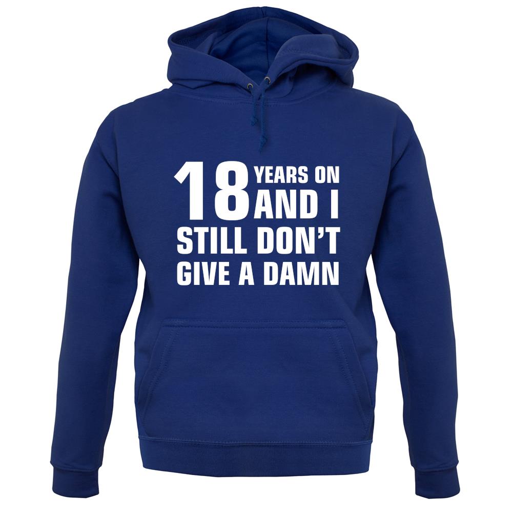 18 Years On And I Still Don't Give A Damn Unisex Hoodie 18 Years On And I Still Don't Give A Damn Unisex Hoodie
