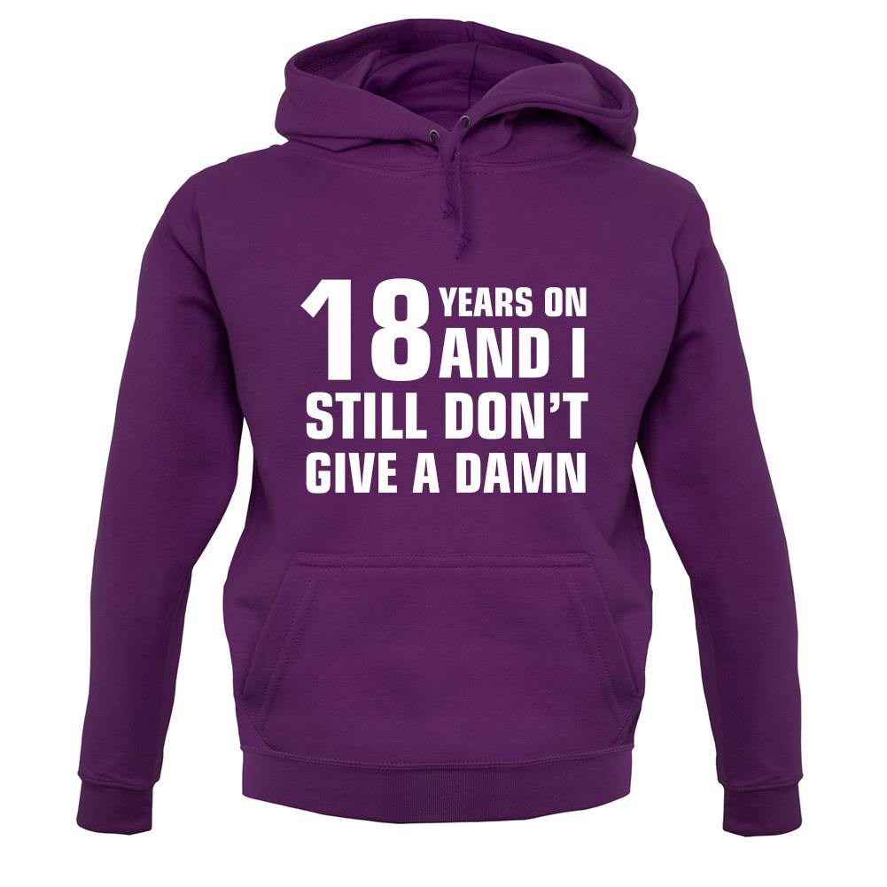 18 Years On And I Still Don't Give A Damn Unisex Hoodie 18 Years On And I Still Don't Give A Damn Unisex Hoodie