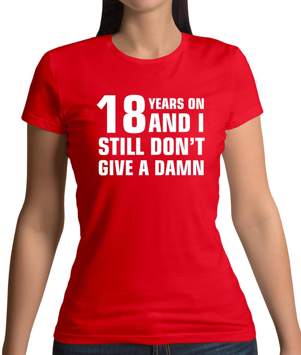 18 Years On And I Still Don't Give A Damn Womens T-Shirt 18 Years On And I Still Don't Give A Damn Womens T-Shirt