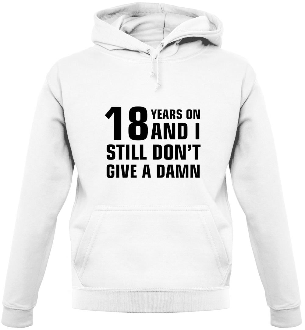 18 Years On And I Still Don't Give A Damn Unisex Hoodie 18 Years On And I Still Don't Give A Damn Unisex Hoodie