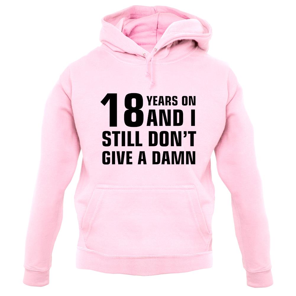 18 Years On And I Still Don't Give A Damn Unisex Hoodie 18 Years On And I Still Don't Give A Damn Unisex Hoodie