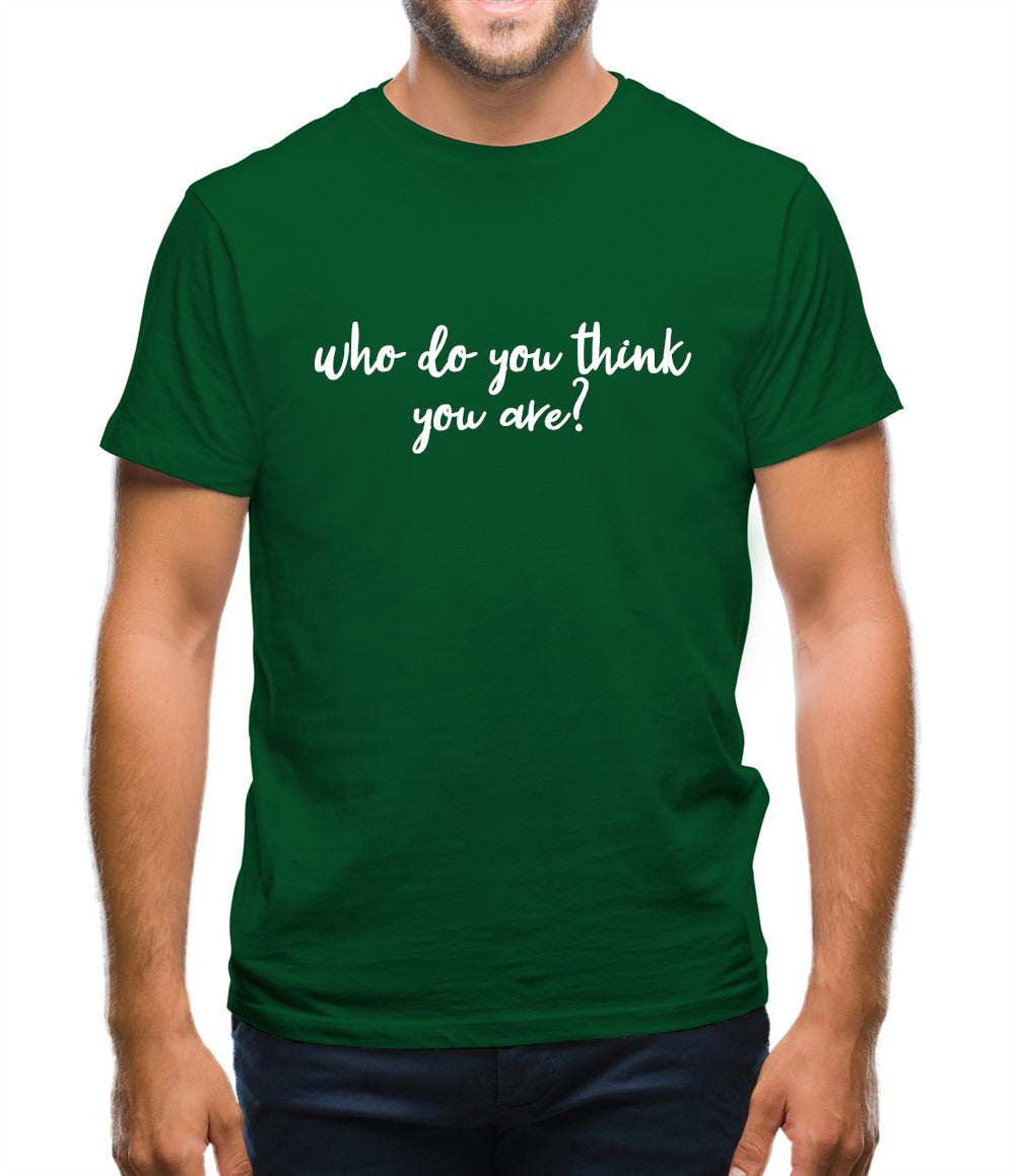 Who Do You Think You Are Mens T-Shirt Who Do You Think You Are Mens T-Shirt