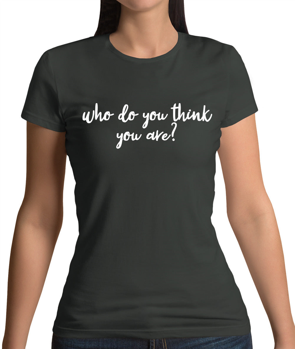 Who Do You Think You Are Womens T-Shirt Who Do You Think You Are Womens T-Shirt