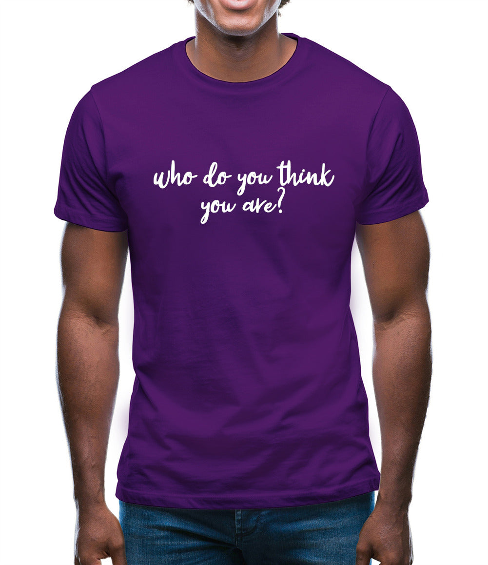 Who Do You Think You Are Mens T-Shirt Who Do You Think You Are Mens T-Shirt