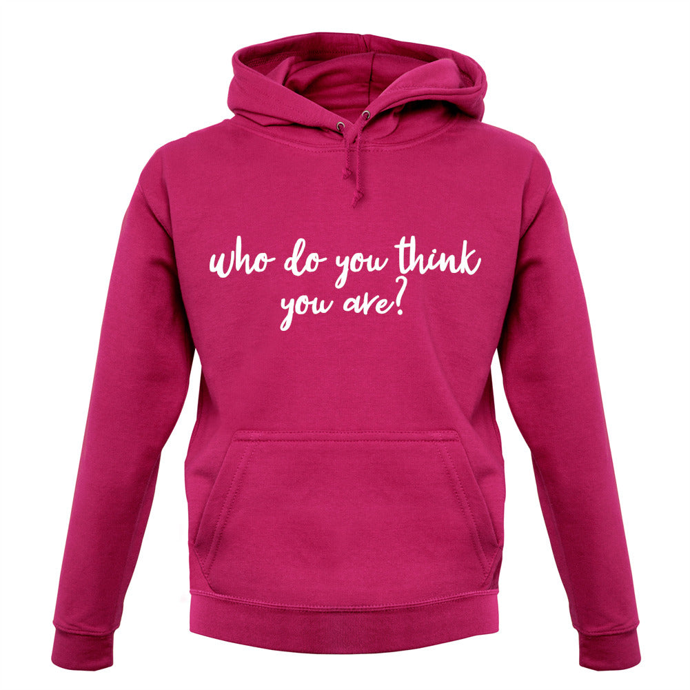 Who Do You Think You Are Unisex Hoodie Who Do You Think You Are Unisex Hoodie