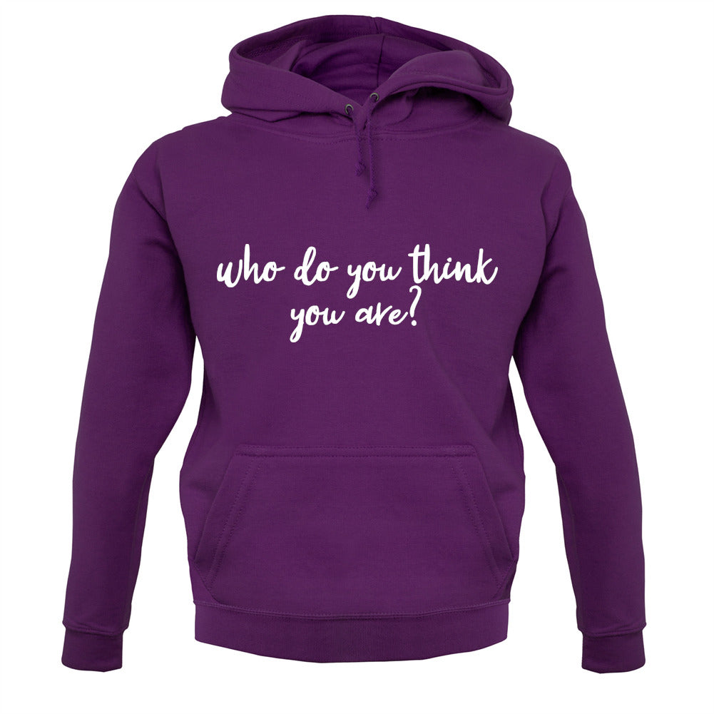 Who Do You Think You Are Unisex Hoodie Who Do You Think You Are Unisex Hoodie