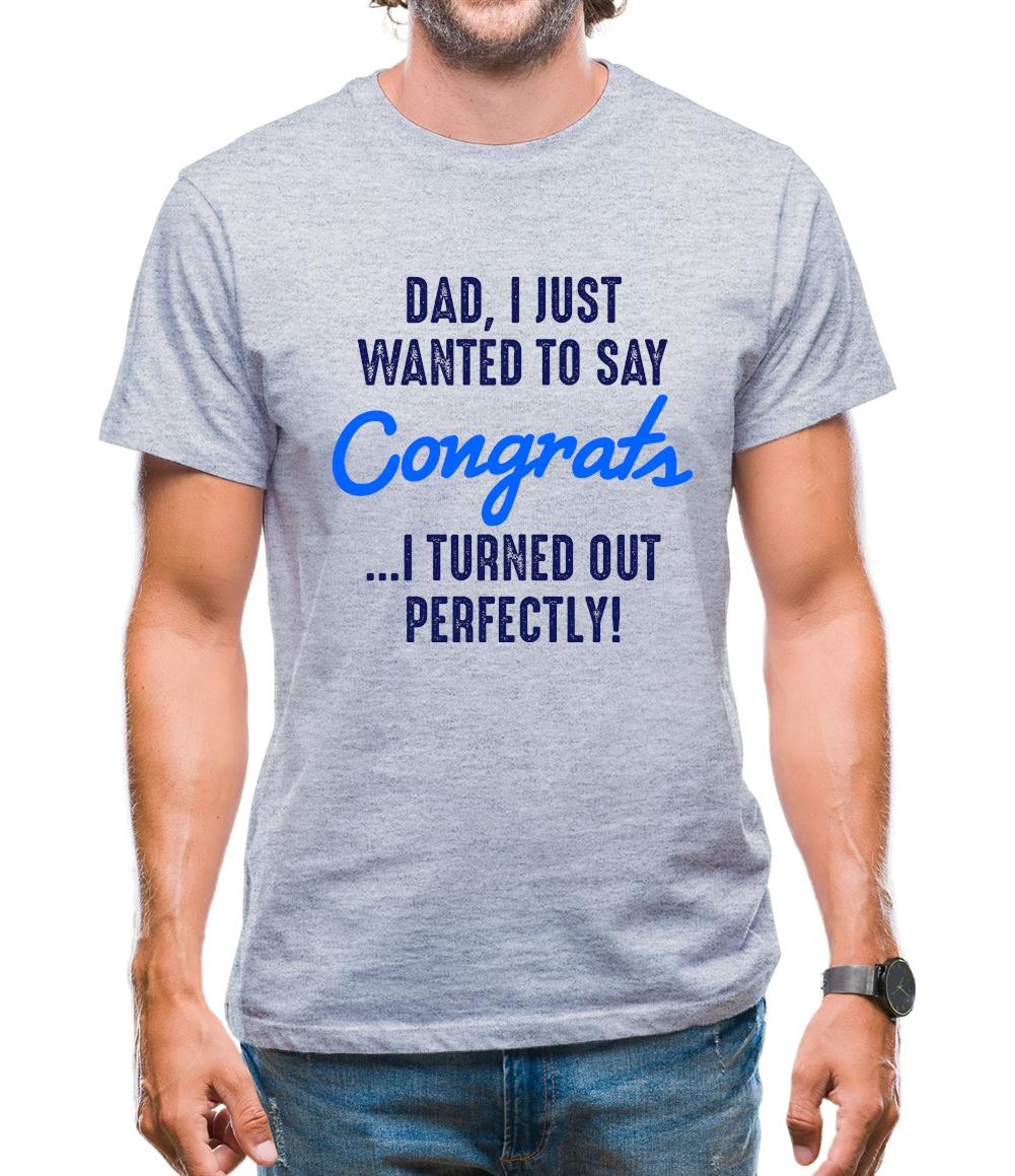 Dad, Congrats I Turned Out Perfectly Mens T-Shirt Dad, Congrats I Turned Out Perfectly Mens T-Shirt
