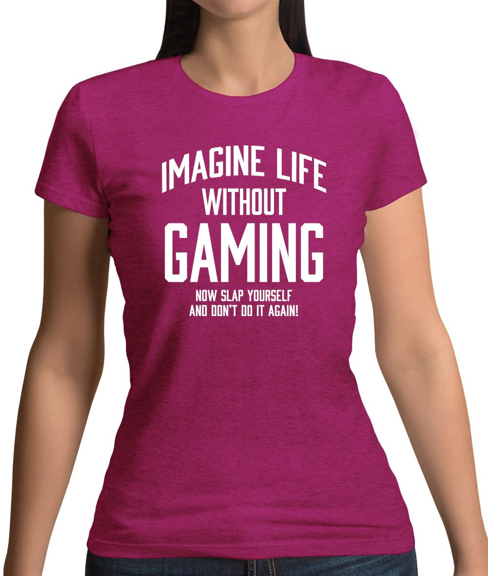 Imagine Life Without Gaming Womens T-Shirt Imagine Life Without Gaming Womens T-Shirt