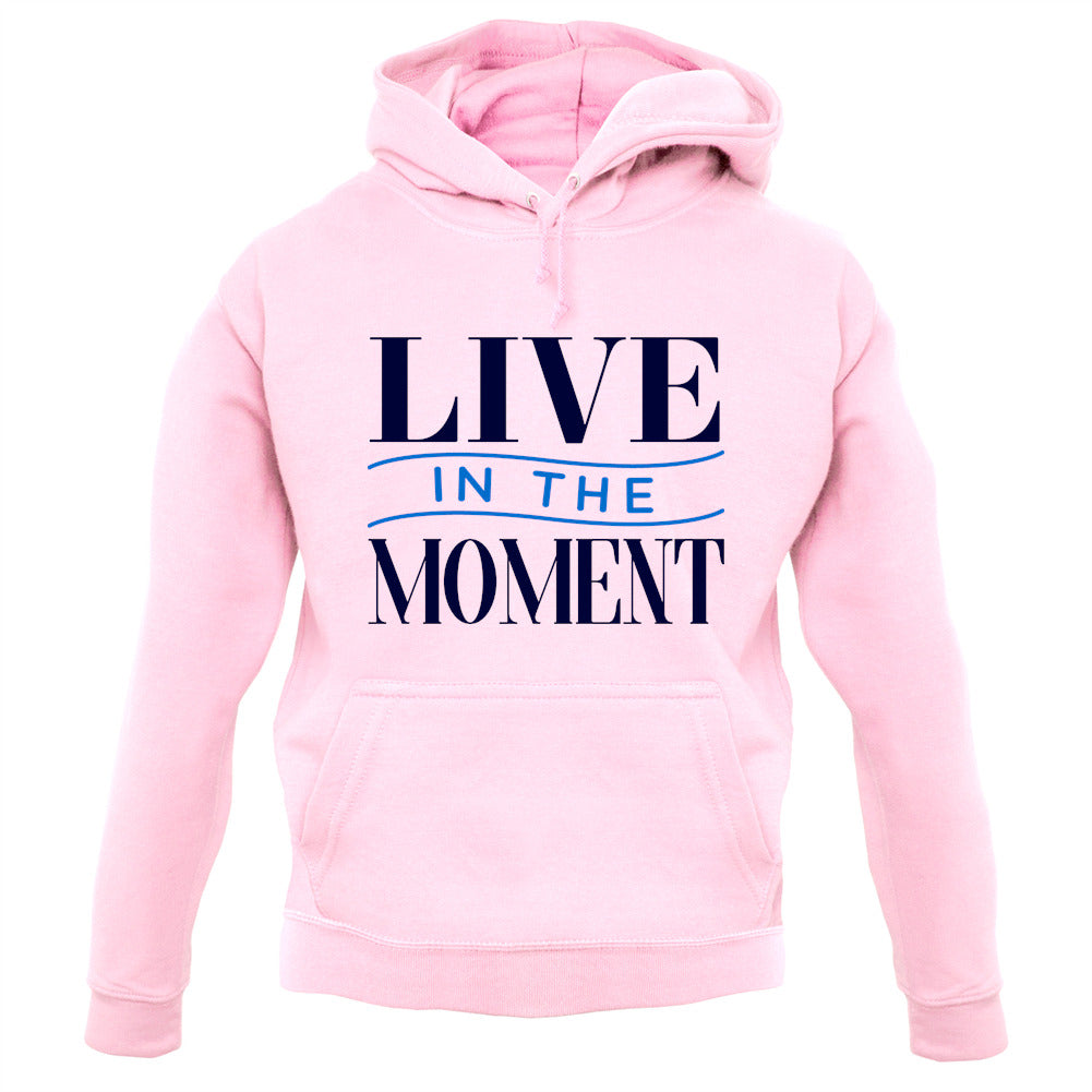Live In The Moment Unisex Hoodie Live In The Moment Unisex Hoodie
