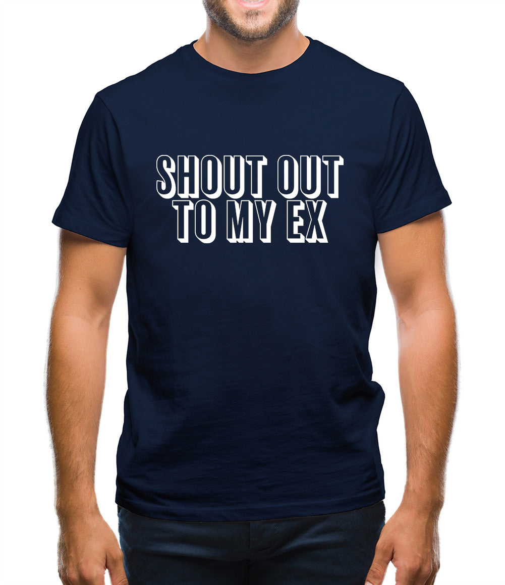 Shout Out To My Ex Mens T-Shirt Shout Out To My Ex Mens T-Shirt