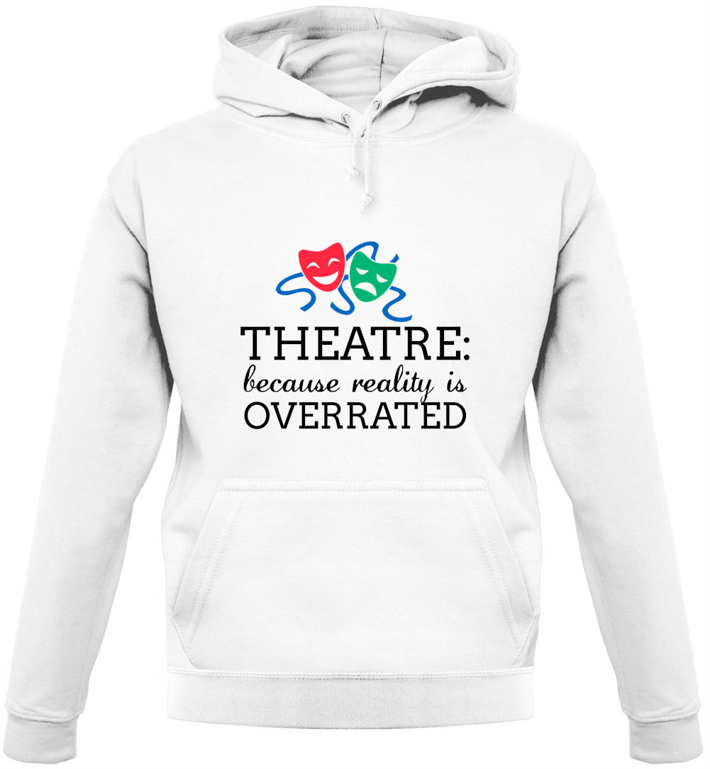 Theatre, Because Reality Is Overrated Unisex Hoodie Theatre, Because Reality Is Overrated Unisex Hoodie