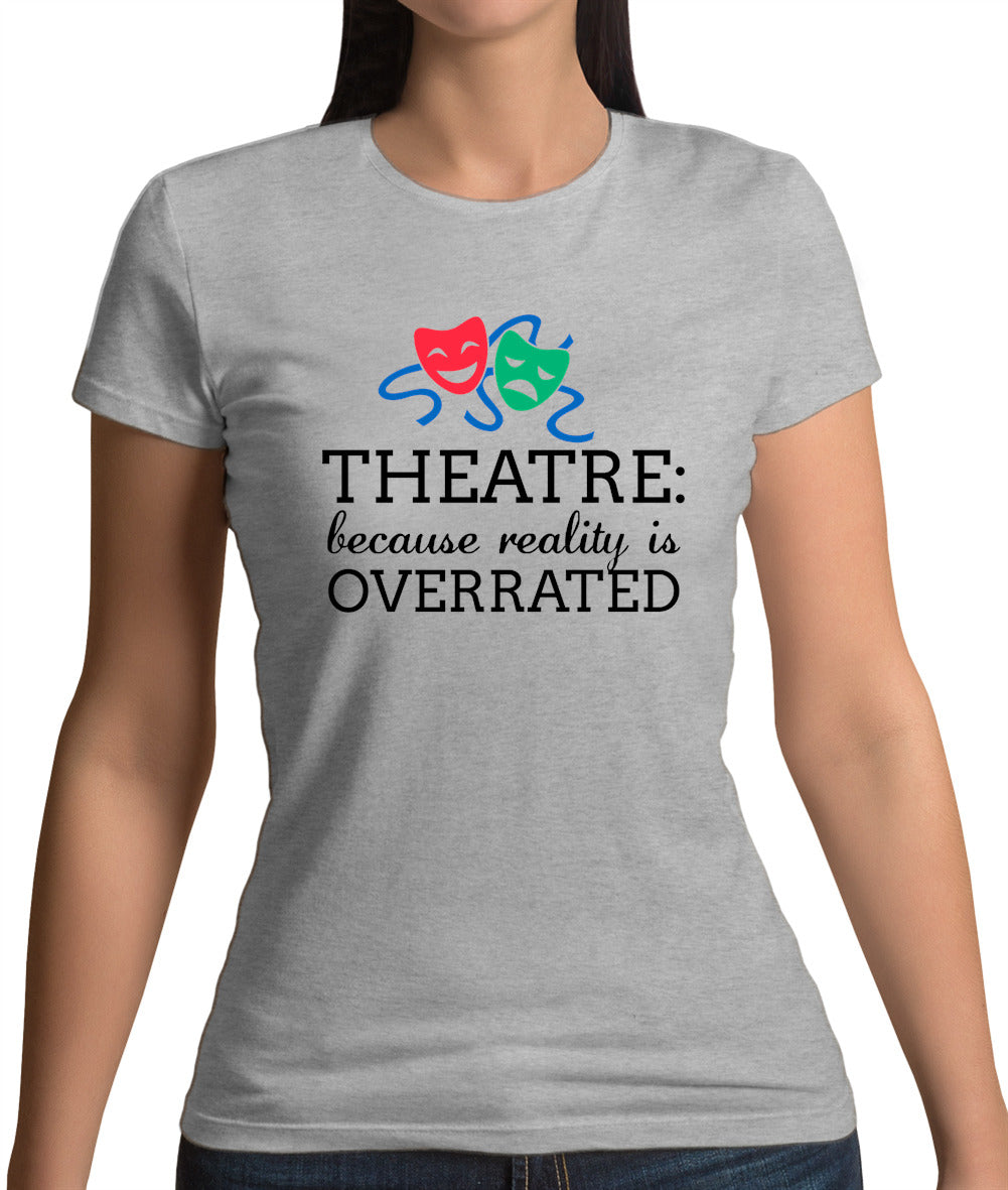 Theatre, Because Reality Is Overrated Womens T-Shirt Theatre, Because Reality Is Overrated Womens T-Shirt