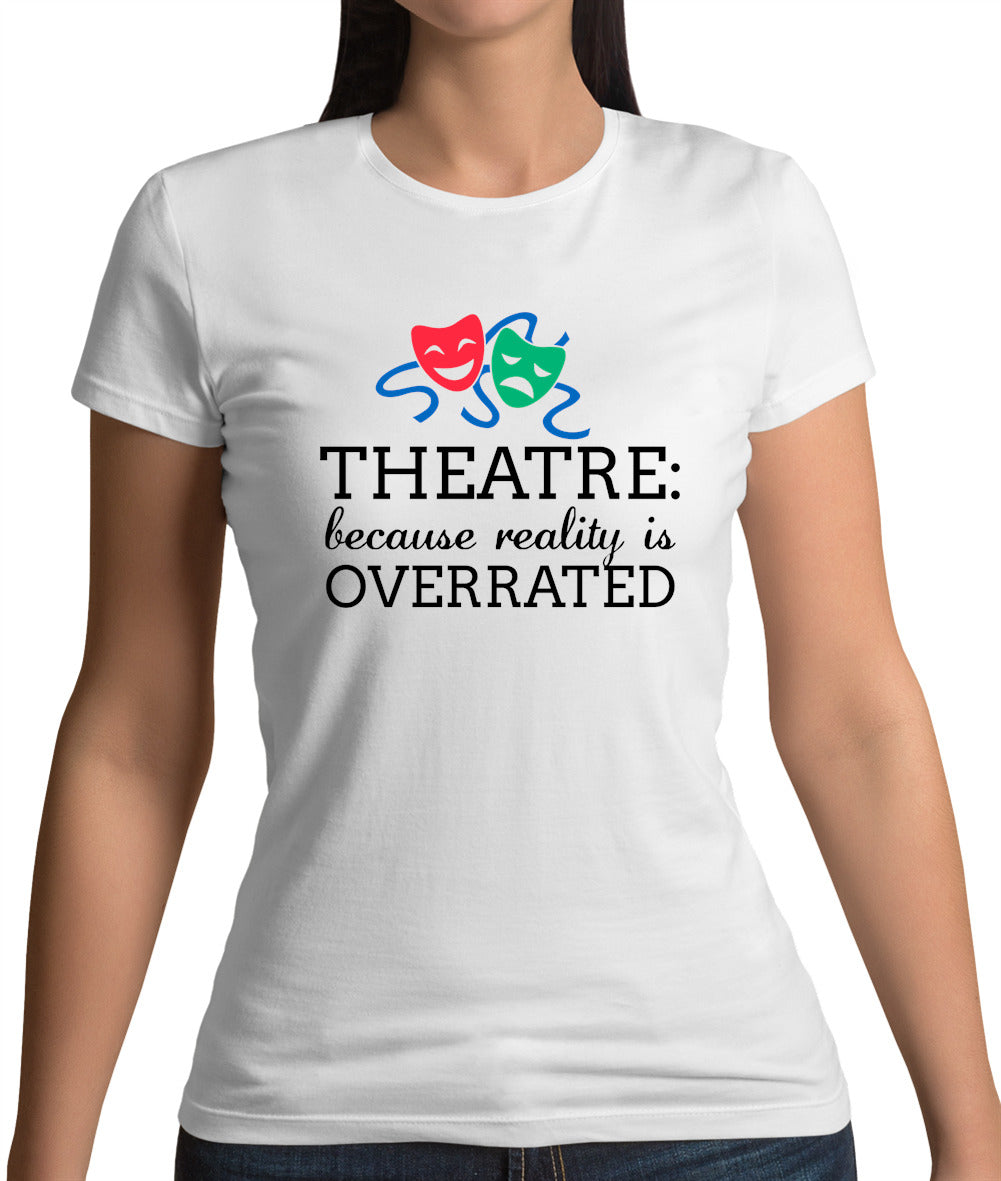 Theatre, Because Reality Is Overrated Womens T-Shirt Theatre, Because Reality Is Overrated Womens T-Shirt