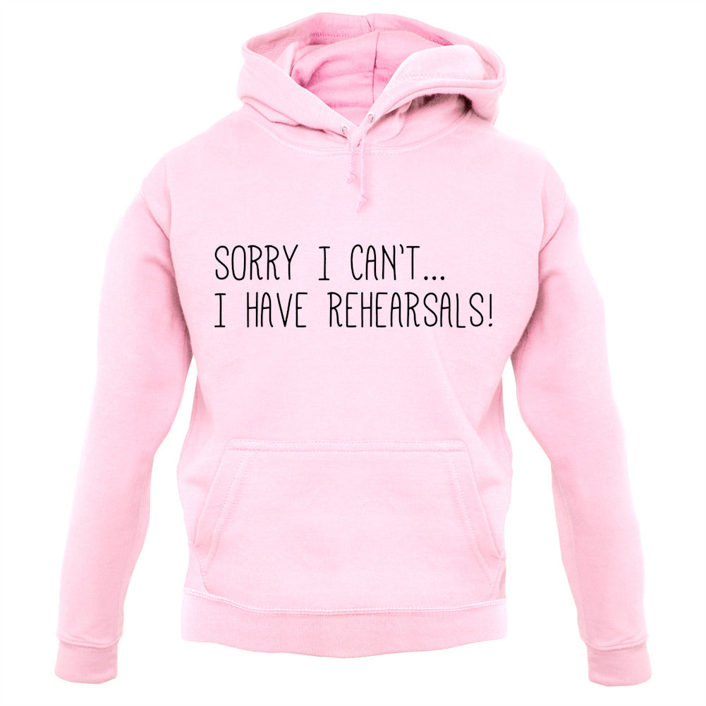 Sorry I Can't I Have Rehearsals Unisex Hoodie Sorry I Can't I Have Rehearsals Unisex Hoodie