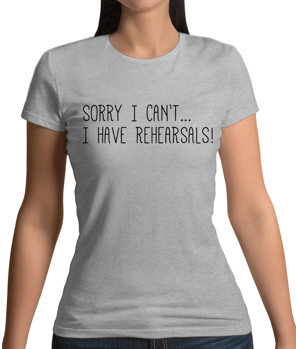 Sorry I Can't I Have Rehearsals Womens T-Shirt Sorry I Can't I Have Rehearsals Womens T-Shirt