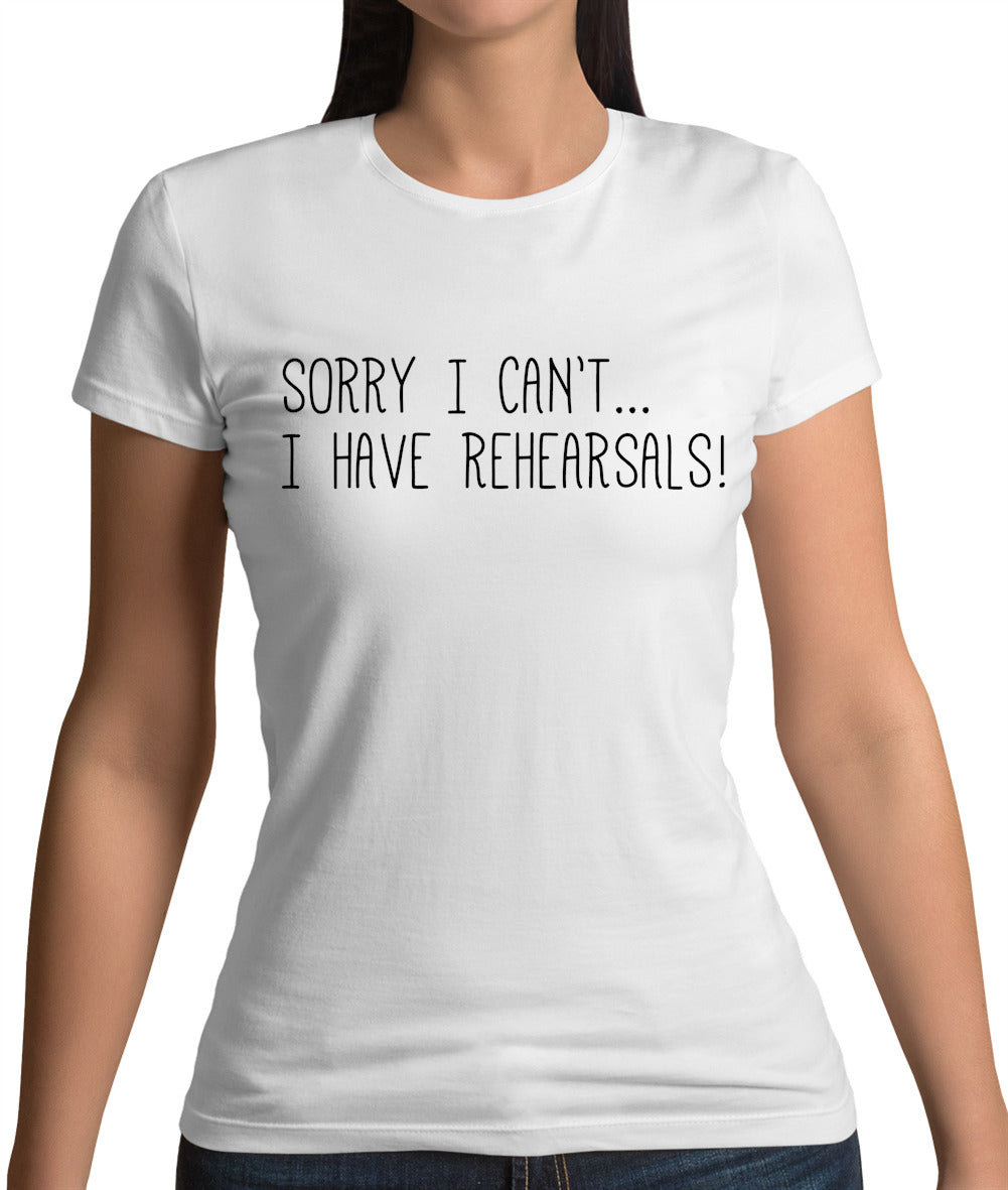 Sorry I Can't I Have Rehearsals Womens T-Shirt Sorry I Can't I Have Rehearsals Womens T-Shirt