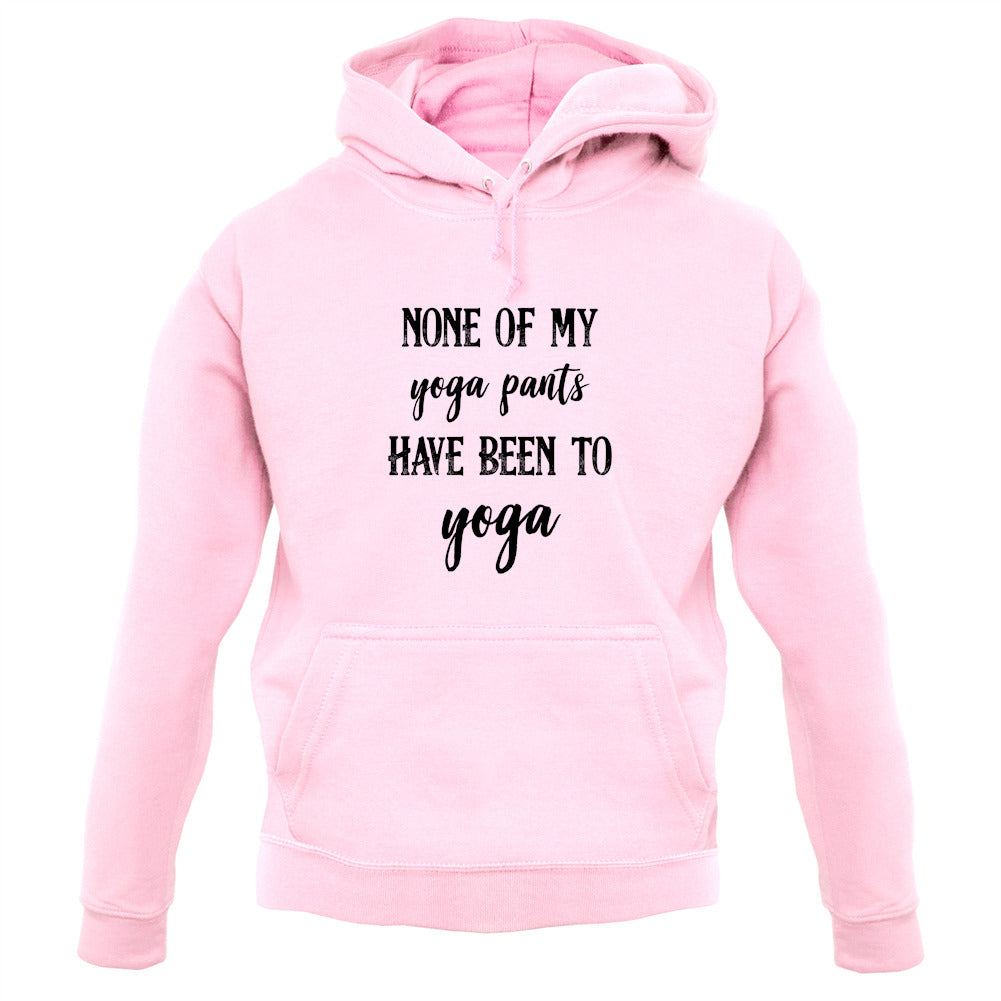 None Of My Yoga Pants Have Been To Yoga Unisex Hoodie None Of My Yoga Pants Have Been To Yoga Unisex Hoodie