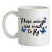These Wings Are Made To Fly Ceramic Mug These Wings Are Made To Fly Ceramic Mug
