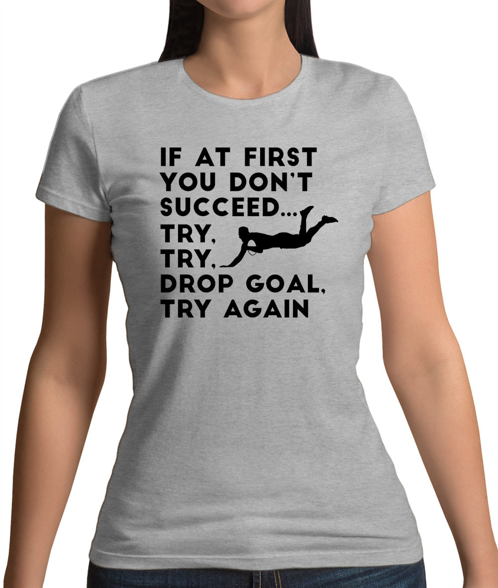 If At First You Don't Succeed Try Try Drop Goal Womens T-Shirt If At First You Don't Succeed Try Try Drop Goal Womens T-Shirt