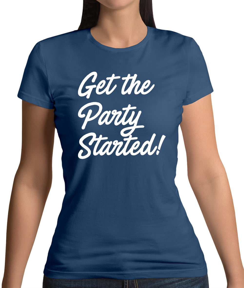Get The Party Started Womens T-Shirt Get The Party Started Womens T-Shirt