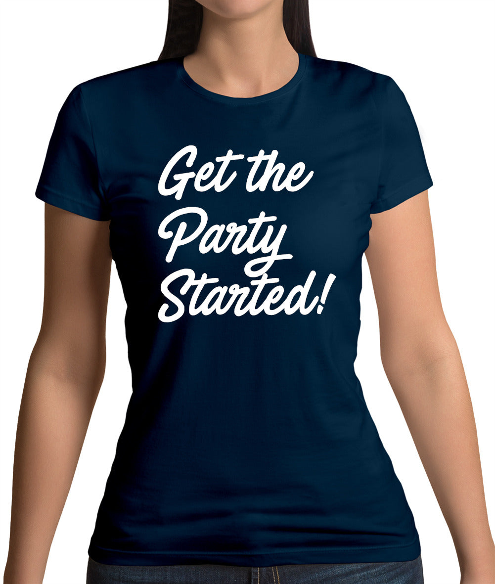 Get The Party Started Womens T-Shirt Get The Party Started Womens T-Shirt