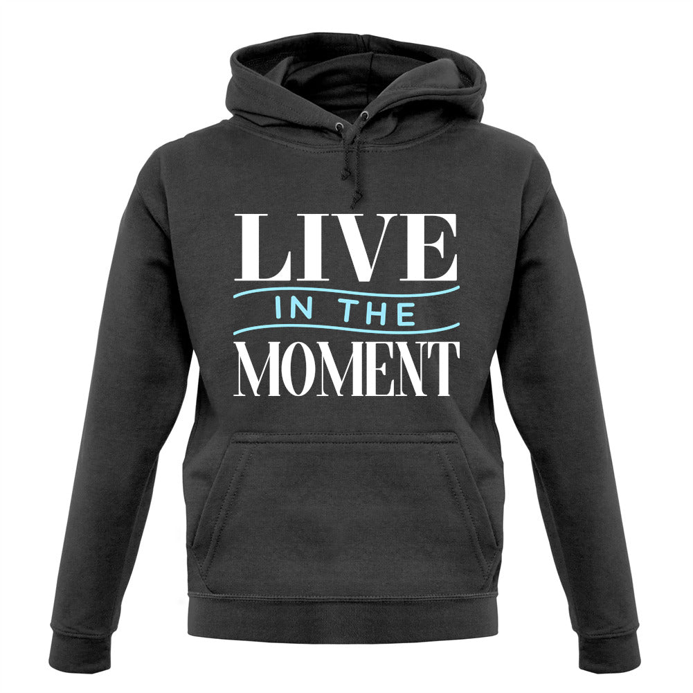 Live In The Moment Unisex Hoodie Live In The Moment Unisex Hoodie