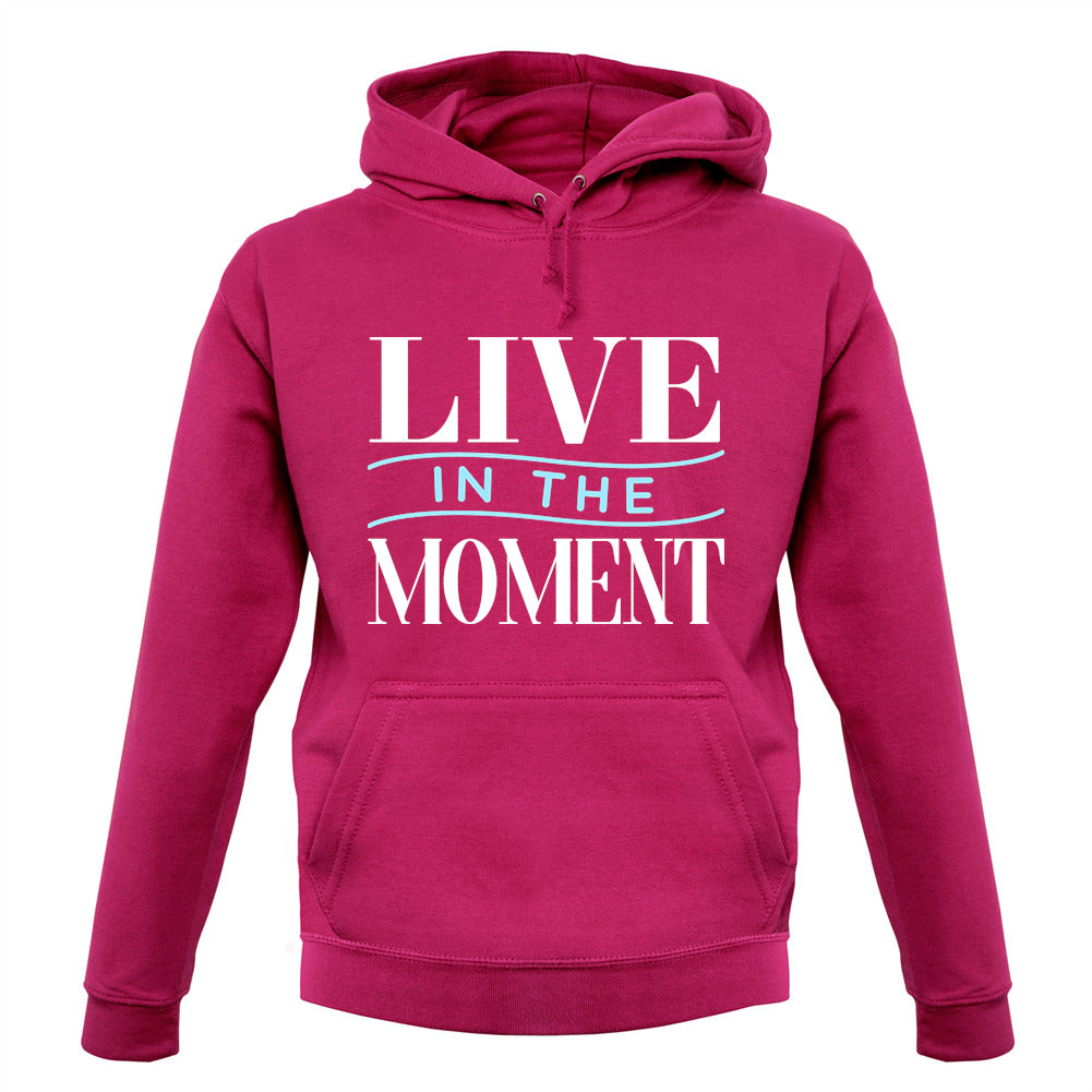 Live In The Moment Unisex Hoodie Live In The Moment Unisex Hoodie