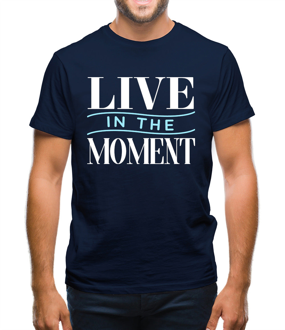 Live In The Moment Mens T-Shirt Live In The Moment Mens T-Shirt