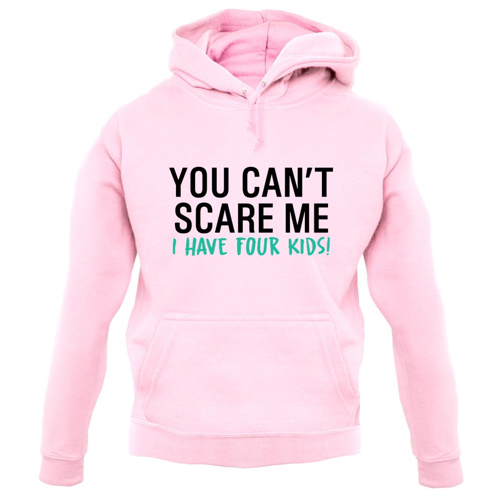 You Can't Scare Me, I Have Four Kids Unisex Hoodie You Can't Scare Me, I Have Four Kids Unisex Hoodie