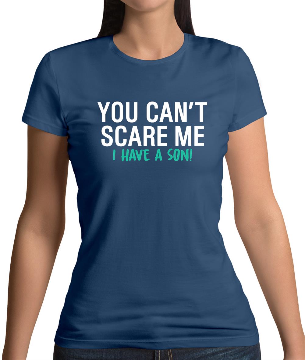You Can't Scare Me, I Have A Son Womens T-Shirt You Can't Scare Me, I Have A Son Womens T-Shirt