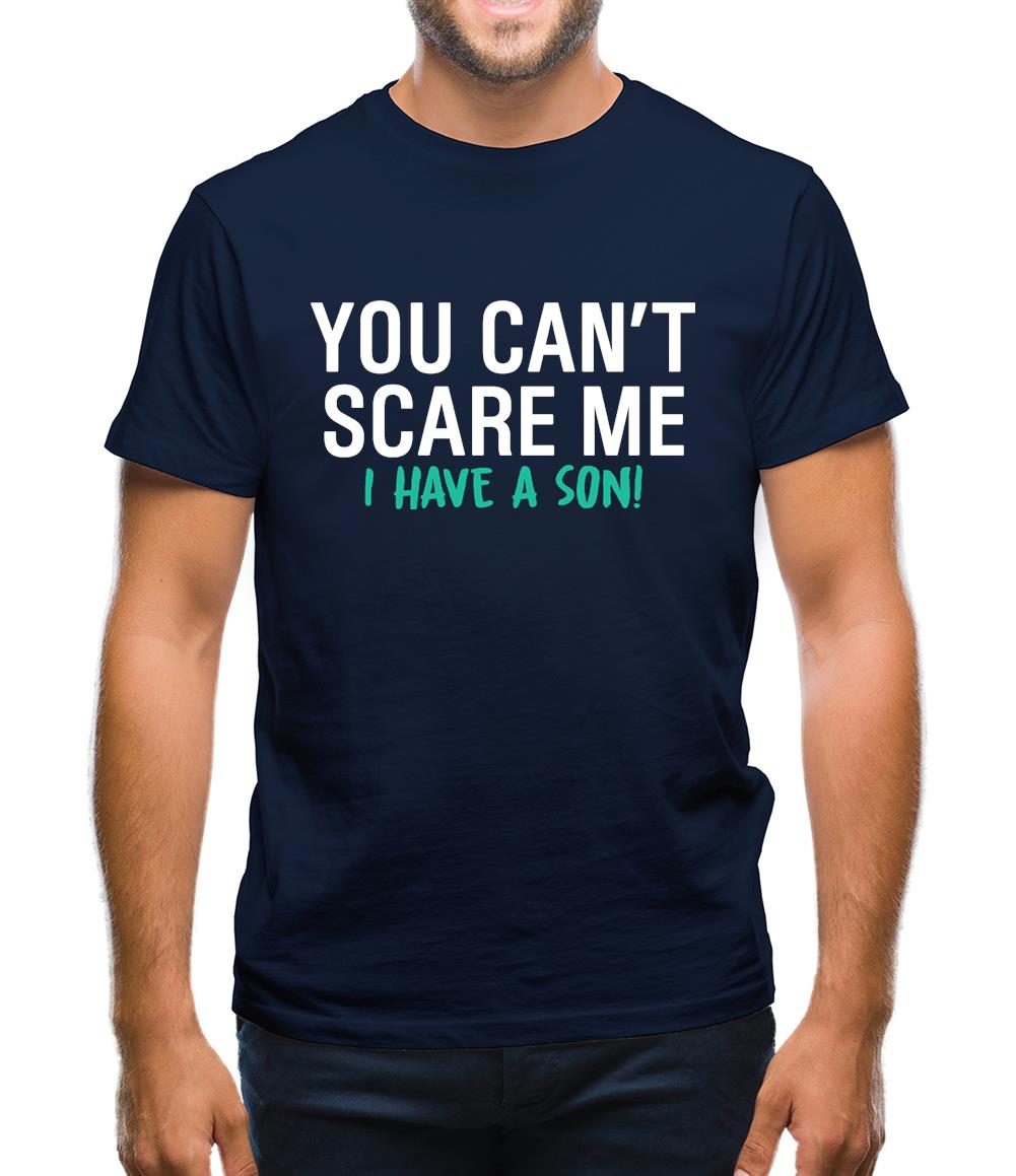 You Can't Scare Me, I Have A Son Mens T-Shirt You Can't Scare Me, I Have A Son Mens T-Shirt
