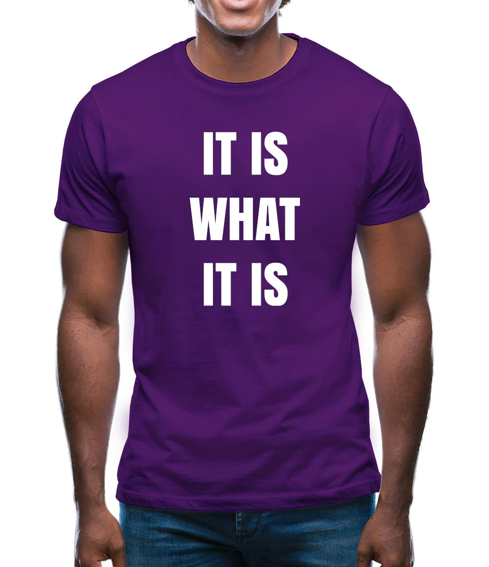 It Is What It Is Mens T-Shirt It Is What It Is Mens T-Shirt