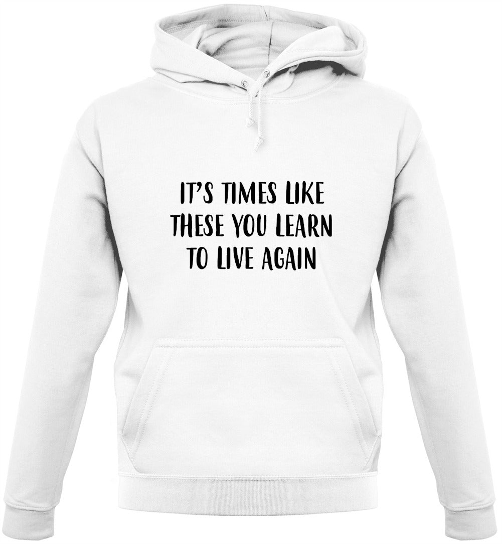 It's Times Like These You Learn To Live Again Unisex Hoodie It's Times Like These You Learn To Live Again Unisex Hoodie