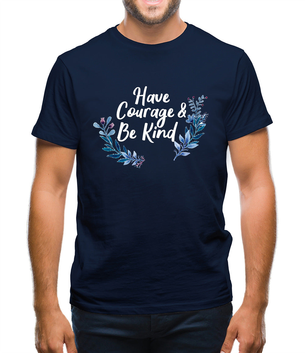 Have Courage and Be Kind Mens T-Shirt Have Courage and Be Kind Mens T-Shirt