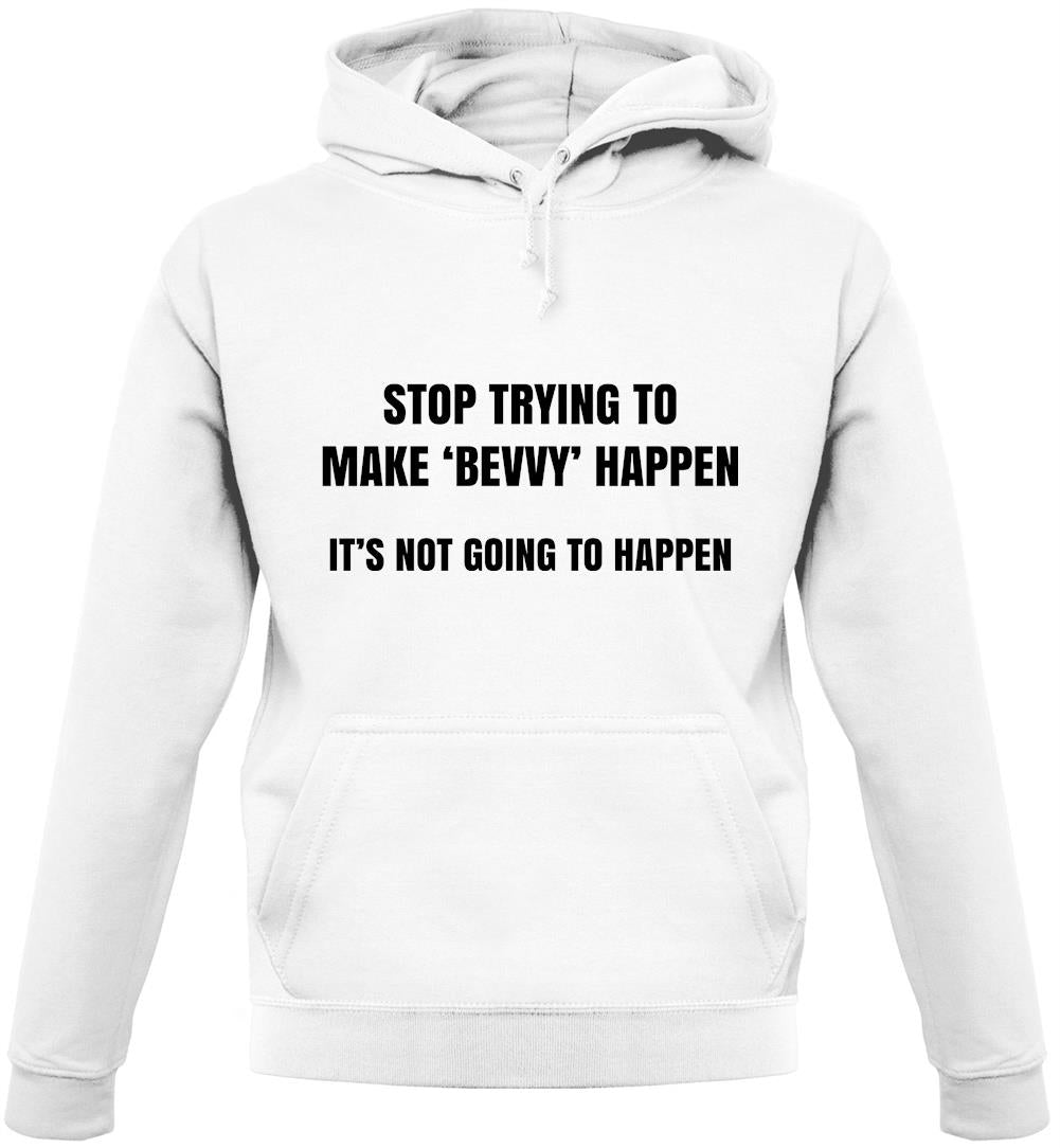 Stop Trying to Make Bevvy A Thing Unisex Hoodie Stop Trying to Make Bevvy A Thing Unisex Hoodie